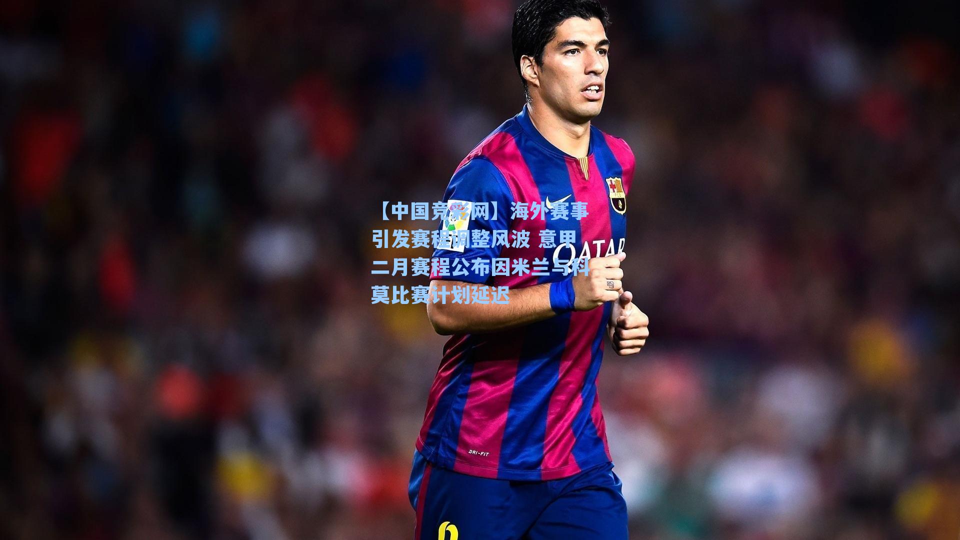 海外赛事引发赛程调整风波 意甲二月赛程公布因米兰与科莫比赛计划延迟