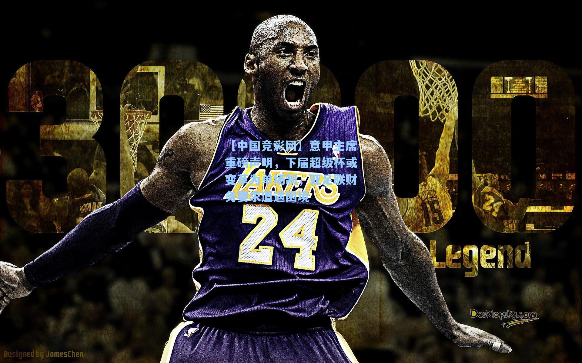 【中国竞彩网】意甲主席重磅声明，下届超级杯或变革为单场制，亚足联财务要求遭遇困境