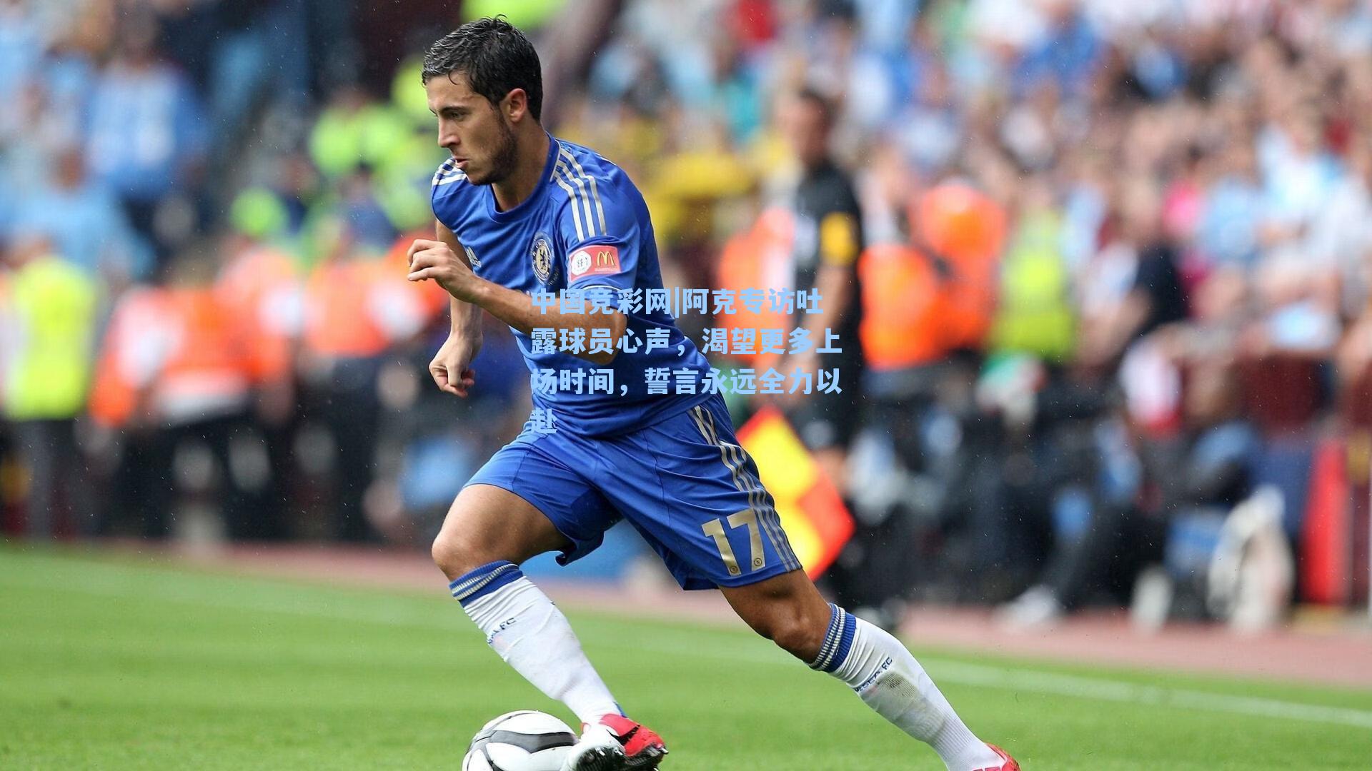 阿克专访吐露球员心声，渴望更多上场时间，誓言永远全力以赴